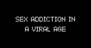 New Movie Release: Sex Addiction In A Viral Age – A Corona Virus Story.